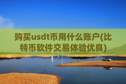 购买usdt币用什么账户(比特币软件交易体验优良)-第1张图片-币圈网 购买usdt币用什么账户(比特币软件交易体验优良)-第1张图片-币圈网