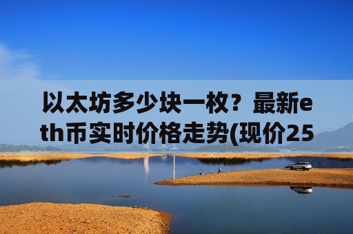以太坊多少块一枚?最新eth币实时价格走势(现价25988.08元)-第1张图片-币圈网 以太坊多少块一枚?最新eth币实时价格走势(现价25988.08元)-第1张图片-币圈网