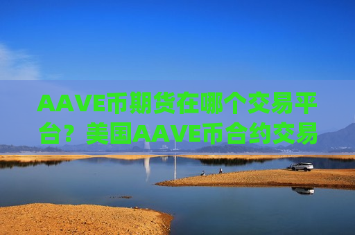 AAVE币期货在哪个交易平台?美国AAVE币合约交易app-第1张图片-币圈网 AAVE币期货在哪个交易平台?美国AAVE币合约交易app-第1张图片-币圈网