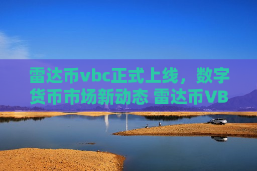 雷达币vbc正式上线，数字货币市场新动态 雷达币VBC开启新篇章-第1张图片-币圈网