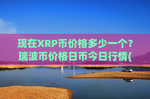 现在XRP币价格多少一个?瑞波币价格日币今日行情(现价14.6685元)-第1张图片-币圈网 现在XRP币价格多少一个?瑞波币价格日币今日行情(现价14.6685元)-第1张图片-币圈网