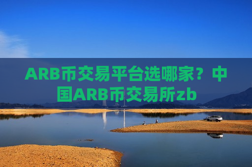 ARB币交易平台选哪家?中国ARB币交易所zb-第1张图片-币圈网 ARB币交易平台选哪家?中国ARB币交易所zb-第1张图片-币圈网