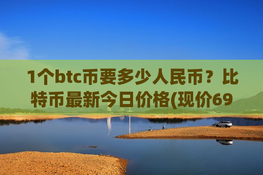 1个btc币要多少人民币?比特币最新今日价格(现价693473.91元)-第1张图片-币圈网 1个btc币要多少人民币?比特币最新今日价格(现价693473.91元)-第1张图片-币圈网