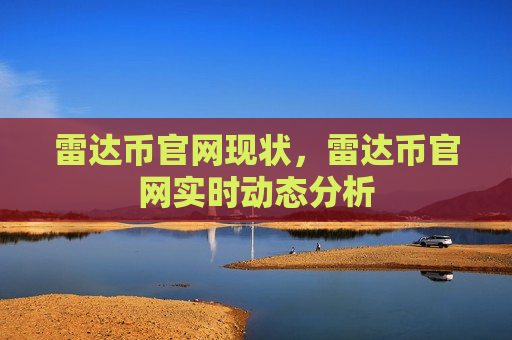 雷达币官网现状,雷达币官网实时动态分析-第1张图片-币圈网 雷达币官网现状,雷达币官网实时动态分析-第1张图片-币圈网