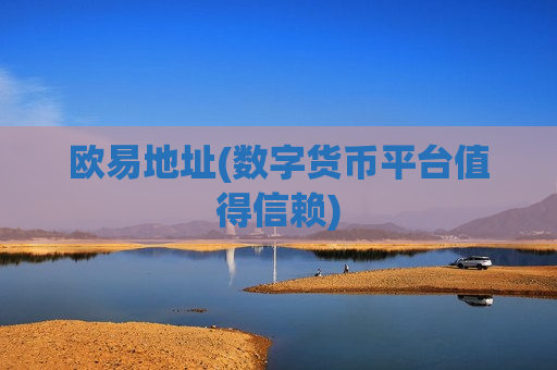 欧易地址(数字货币平台值得信赖)-第1张图片-币圈网