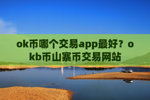ok币哪个交易app最好?okb币山寨币交易网站-第1张图片-币圈网 ok币哪个交易app最好?okb币山寨币交易网站-第1张图片-币圈网
