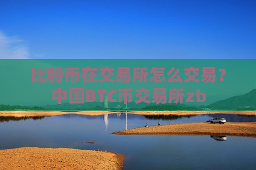 比特币在交易所怎么交易？中国BTC币交易所zb-第1张图片-币圈网