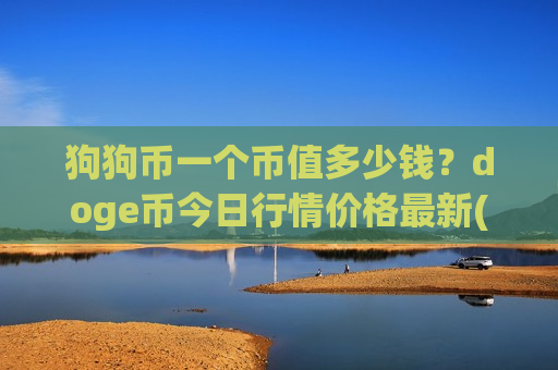 狗狗币一个币值多少钱?doge币今日行情价格最新(现价2.7619元)-第1张图片-币圈网 狗狗币一个币值多少钱?doge币今日行情价格最新(现价2.7619元)-第1张图片-币圈网