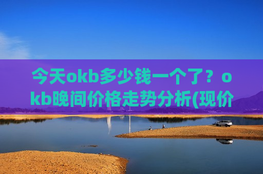 今天okb多少钱一个了?okb晚间价格走势分析(现价375.145元)-第1张图片-币圈网 今天okb多少钱一个了?okb晚间价格走势分析(现价375.145元)-第1张图片-币圈网