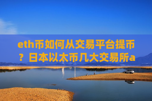 eth币如何从交易平台提币?日本以太币几大交易所app下载-第1张图片-币圈网 eth币如何从交易平台提币?日本以太币几大交易所app下载-第1张图片-币圈网