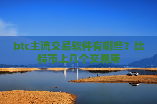 btc主流交易软件有哪些?比特币上几个交易所-第1张图片-币圈网 btc主流交易软件有哪些?比特币上几个交易所-第1张图片-币圈网