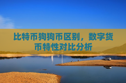 比特币狗狗币区别,数字货币特性对比分析-第1张图片-币圈网 比特币狗狗币区别,数字货币特性对比分析-第1张图片-币圈网