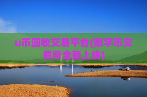 u币回收交易平台(数字币交易所全新上线)-第1张图片-币圈网