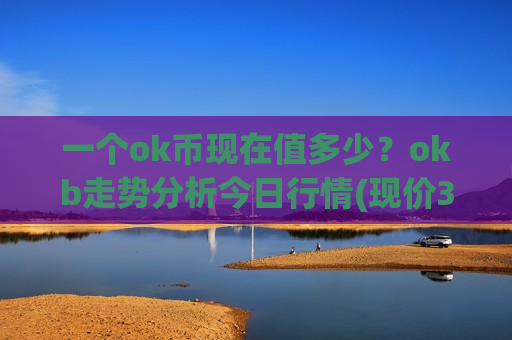一个ok币现在值多少?okb走势分析今日行情(现价371.732元)-第1张图片-币圈网 一个ok币现在值多少?okb走势分析今日行情(现价371.732元)-第1张图片-币圈网