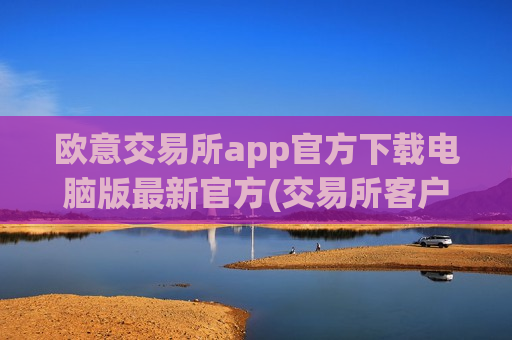 欧意交易所app官方下载电脑版最新官方(交易所客户端软件全方位指南)-第1张图片-币圈网