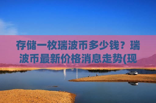 存储一枚瑞波币多少钱?瑞波币最新价格消息走势(现价14.5535元)-第1张图片-币圈网 存储一枚瑞波币多少钱?瑞波币最新价格消息走势(现价14.5535元)-第1张图片-币圈网