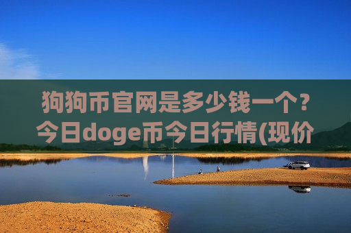 狗狗币官网是多少钱一个?今日doge币今日行情(现价2.8335元)-第1张图片-币圈网 狗狗币官网是多少钱一个?今日doge币今日行情(现价2.8335元)-第1张图片-币圈网