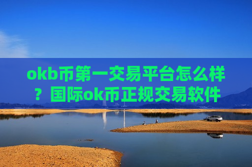 okb币第一交易平台怎么样?国际ok币正规交易软件-第1张图片-币圈网 okb币第一交易平台怎么样?国际ok币正规交易软件-第1张图片-币圈网