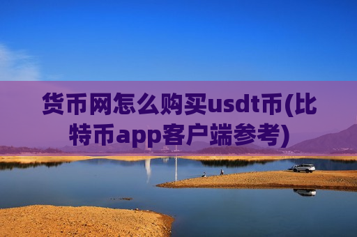 货币网怎么购买usdt币(比特币app客户端参考)-第1张图片-币圈网 货币网怎么购买usdt币(比特币app客户端参考)-第1张图片-币圈网