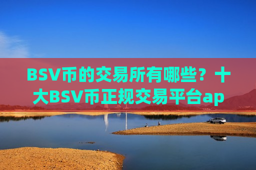 BSV币的交易所有哪些?十大BSV币正规交易平台app-第1张图片-币圈网 BSV币的交易所有哪些?十大BSV币正规交易平台app-第1张图片-币圈网