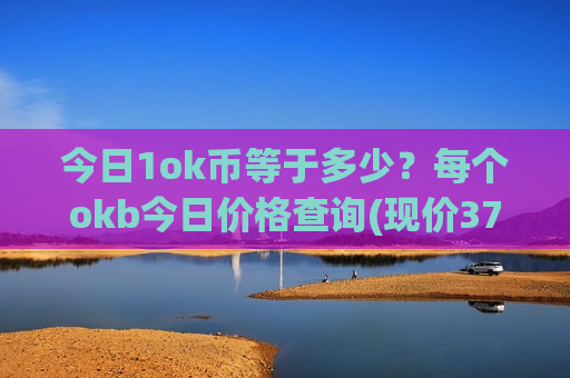 今日1ok币等于多少?每个okb今日价格查询(现价376.482元)-第1张图片-币圈网 今日1ok币等于多少?每个okb今日价格查询(现价376.482元)-第1张图片-币圈网