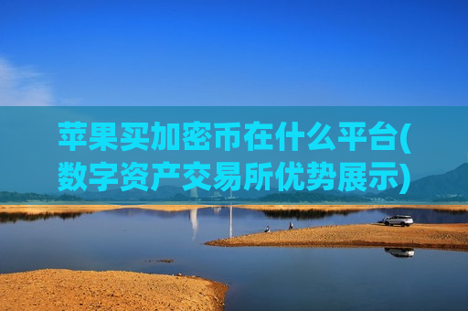 苹果买加密币在什么平台(数字资产交易所优势展示)-第1张图片-币圈网 苹果买加密币在什么平台(数字资产交易所优势展示)-第1张图片-币圈网