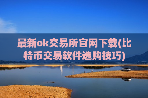 最新ok交易所官网下载(比特币交易软件选购技巧)-第1张图片-币圈网