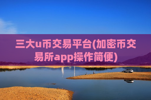 三大u币交易平台(加密币交易所app操作简便)-第1张图片-币圈网 三大u币交易平台(加密币交易所app操作简便)-第1张图片-币圈网