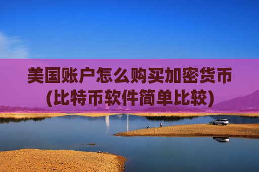 美国账户怎么购买加密货币(比特币软件简单比较)-第1张图片-币圈网