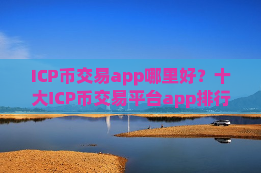 ICP币交易app哪里好?十大ICP币交易平台app排行榜最新-第1张图片-币圈网 ICP币交易app哪里好?十大ICP币交易平台app排行榜最新-第1张图片-币圈网