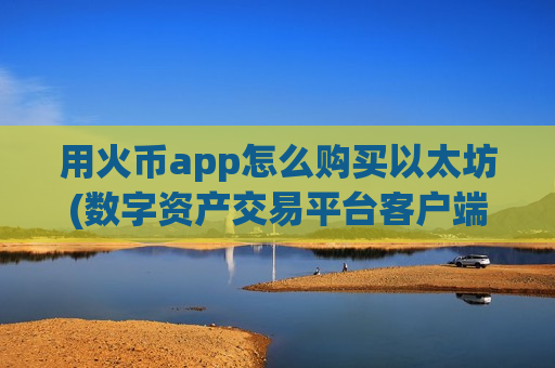 用火币app怎么购买以太坊(数字资产交易平台客户端下载)-第1张图片-币圈网 用火币app怎么购买以太坊(数字资产交易平台客户端下载)-第1张图片-币圈网