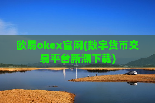 欧易okex官网(数字货币交易平台新潮下载)-第1张图片-币圈网 欧易okex官网(数字货币交易平台新潮下载)-第1张图片-币圈网