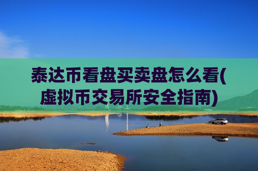 泰达币看盘买卖盘怎么看(虚拟币交易所安全指南)-第1张图片-币圈网 泰达币看盘买卖盘怎么看(虚拟币交易所安全指南)-第1张图片-币圈网