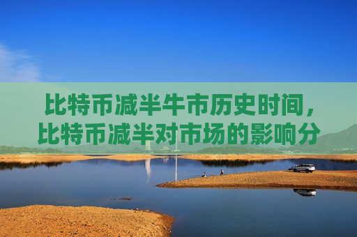 比特币减半牛市历史时间,比特币减半对市场的影响分析-第1张图片-币圈网 比特币减半牛市历史时间,比特币减半对市场的影响分析-第1张图片-币圈网
