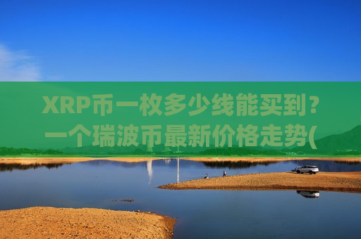 XRP币一枚多少线能买到?一个瑞波币最新价格走势(现价14.9138元)-第1张图片-币圈网 XRP币一枚多少线能买到?一个瑞波币最新价格走势(现价14.9138元)-第1张图片-币圈网