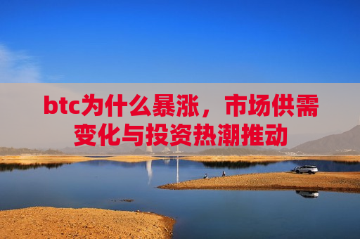 btc为什么暴涨，市场供需变化与投资热潮推动-第1张图片-币圈网