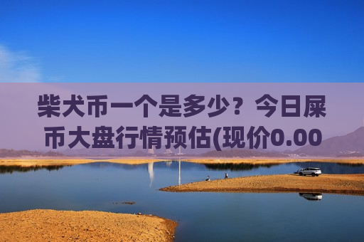 柴犬币一个是多少？今日屎币大盘行情预估(现价0.00018359元)-第1张图片-币圈网