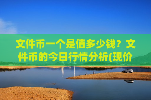 文件币一个是值多少钱?文件币的今日行情分析(现价42.9077元)-第1张图片-币圈网 文件币一个是值多少钱?文件币的今日行情分析(现价42.9077元)-第1张图片-币圈网