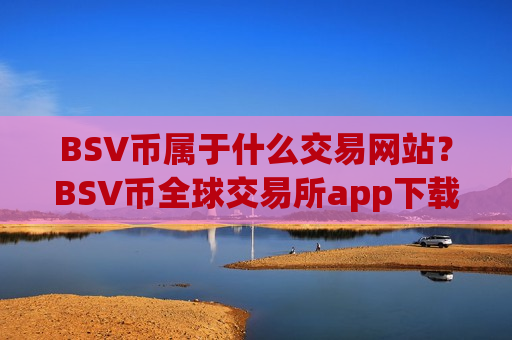 BSV币属于什么交易网站?BSV币全球交易所app下载排名-第1张图片-币圈网 BSV币属于什么交易网站?BSV币全球交易所app下载排名-第1张图片-币圈网