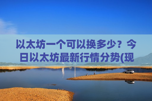 以太坊一个可以换多少?今日以太坊最新行情分势(现价25831.92元)-第1张图片-币圈网 以太坊一个可以换多少?今日以太坊最新行情分势(现价25831.92元)-第1张图片-币圈网