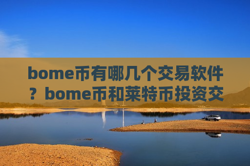 bome币有哪几个交易软件?bome币和莱特币投资交易网站-第1张图片-币圈网 bome币有哪几个交易软件?bome币和莱特币投资交易网站-第1张图片-币圈网