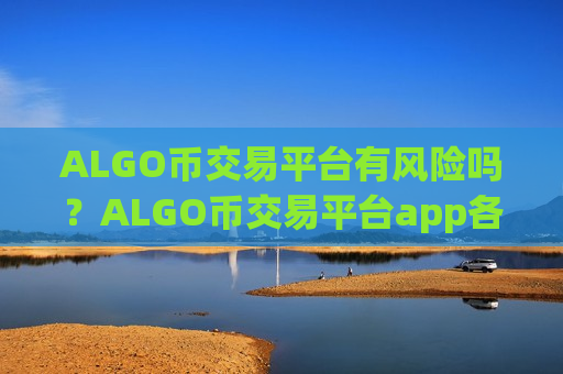 ALGO币交易平台有风险吗?ALGO币交易平台app各平台-第1张图片-币圈网 ALGO币交易平台有风险吗?ALGO币交易平台app各平台-第1张图片-币圈网