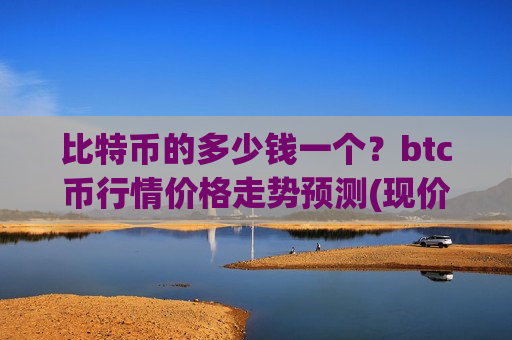 比特币的多少钱一个?btc币行情价格走势预测(现价702023.18元)-第1张图片-币圈网 比特币的多少钱一个?btc币行情价格走势预测(现价702023.18元)-第1张图片-币圈网