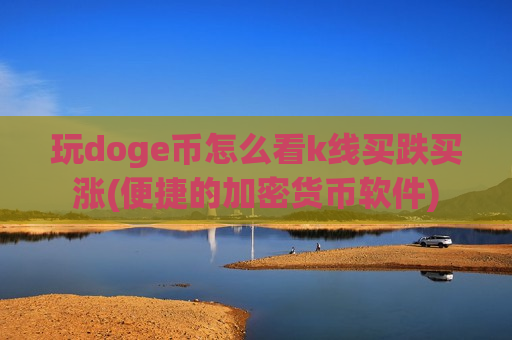 玩doge币怎么看k线买跌买涨(便捷的加密货币软件)-第1张图片-币圈网 玩doge币怎么看k线买跌买涨(便捷的加密货币软件)-第1张图片-币圈网