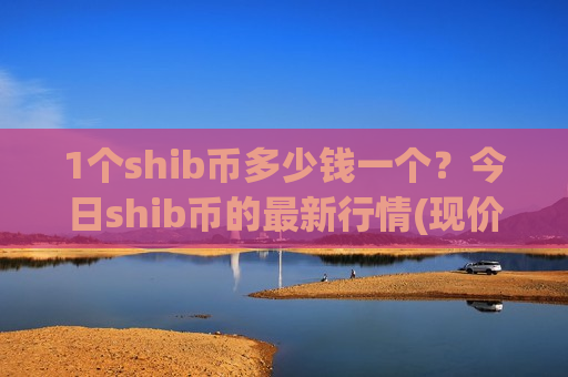1个shib币多少钱一个?今日shib币的最新行情(现价0.00019273元)-第1张图片-币圈网 1个shib币多少钱一个?今日shib币的最新行情(现价0.00019273元)-第1张图片-币圈网