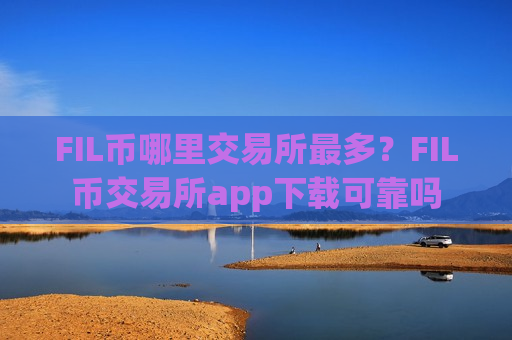 FIL币哪里交易所最多?FIL币交易所app下载可靠吗-第1张图片-币圈网 FIL币哪里交易所最多?FIL币交易所app下载可靠吗-第1张图片-币圈网