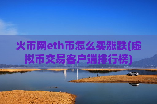 火币网eth币怎么买涨跌(虚拟币交易客户端排行榜)-第1张图片-币圈网