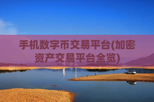 手机数字币交易平台(加密资产交易平台全览)-第1张图片-币圈网 手机数字币交易平台(加密资产交易平台全览)-第1张图片-币圈网