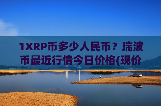 1XRP币多少人民币？瑞波币最近行情今日价格(现价15.784元)-第1张图片-币圈网