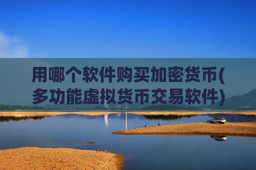 用哪个软件购买加密货币(多功能虚拟货币交易软件)-第1张图片-币圈网 用哪个软件购买加密货币(多功能虚拟货币交易软件)-第1张图片-币圈网